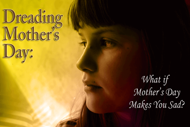 Dreading Mother’s Day: What if Mother’s Day Brings Up Sadness?